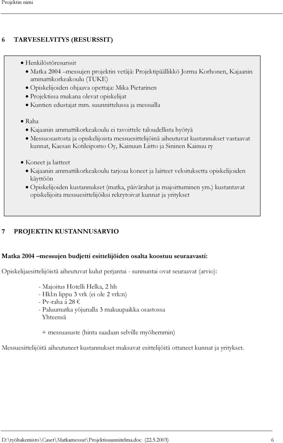 suunnittelussa ja messuilla Raha Kajaanin ammattikorkeakoulu ei tavoittele taloudellista hyötyä Messuosastosta ja opiskelijoista messuesittelijöinä aiheutuvat kustannukset vastaavat kunnat, Kaesan