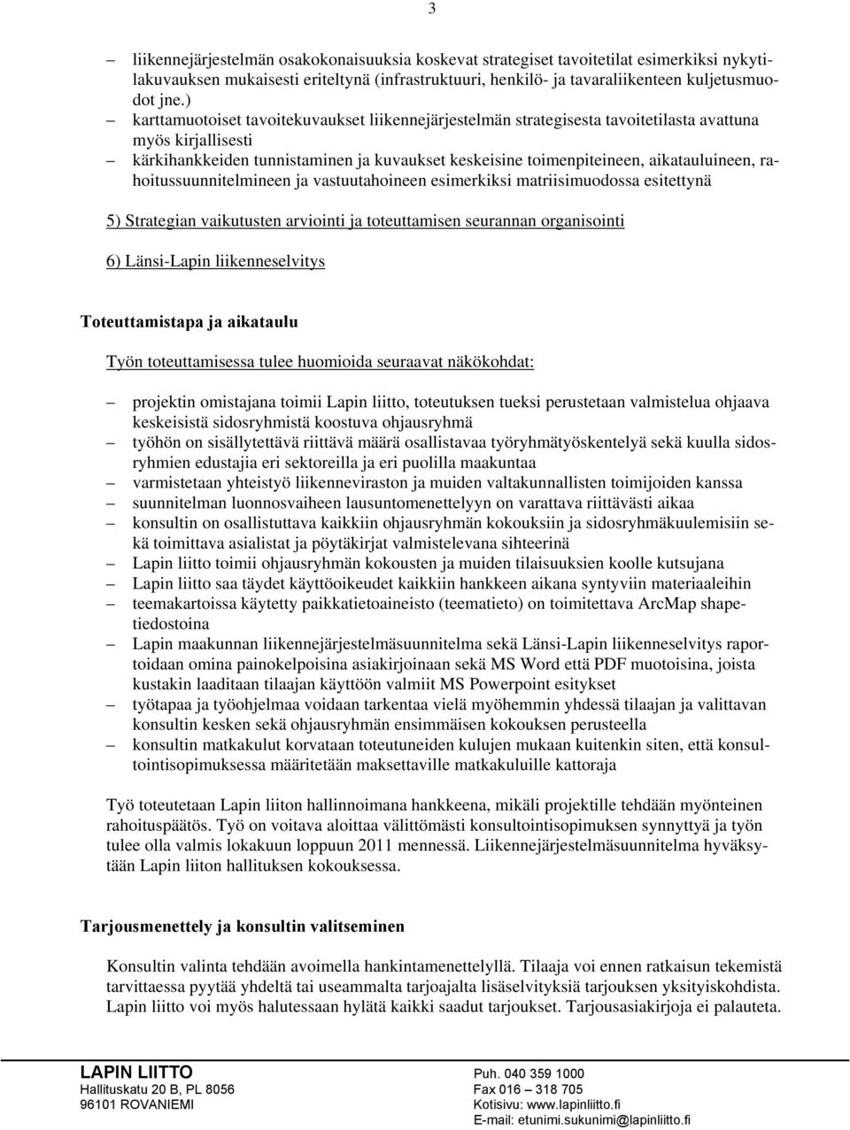 rahoitussuunnitelmineen ja vastuutahoineen esimerkiksi matriisimuodossa esitettynä 5) Strategian vaikutusten arviointi ja toteuttamisen seurannan organisointi 6) Länsi-Lapin liikenneselvitys