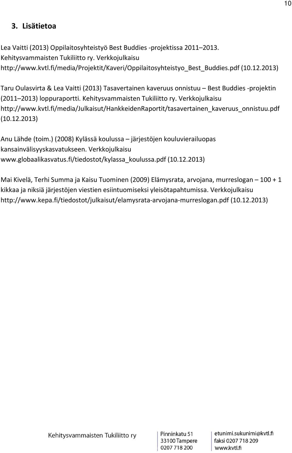 Kehitysvammaisten Tukiliitto ry. Verkkojulkaisu http://www.kvtl.fi/media/julkaisut/hankkeidenraportit/tasavertainen_kaveruus_onnistuu.pdf (10.12.2013) Anu Lähde (toim.