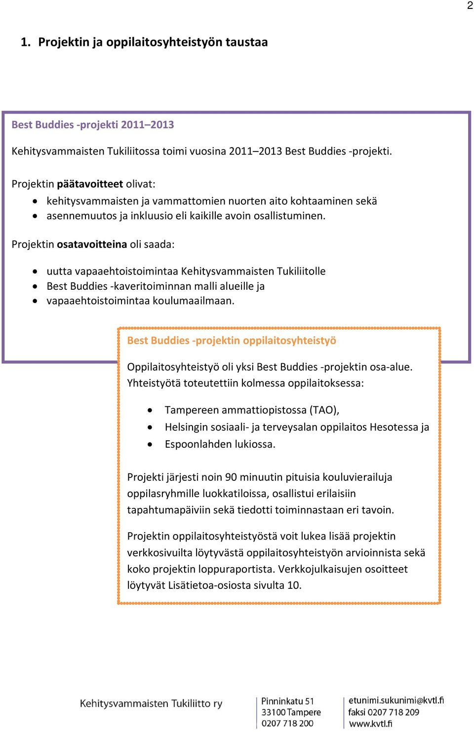 Projektin osatavoitteina oli saada: uutta vapaaehtoistoimintaa Kehitysvammaisten Tukiliitolle Best Buddies -kaveritoiminnan malli alueille ja vapaaehtoistoimintaa koulumaailmaan.