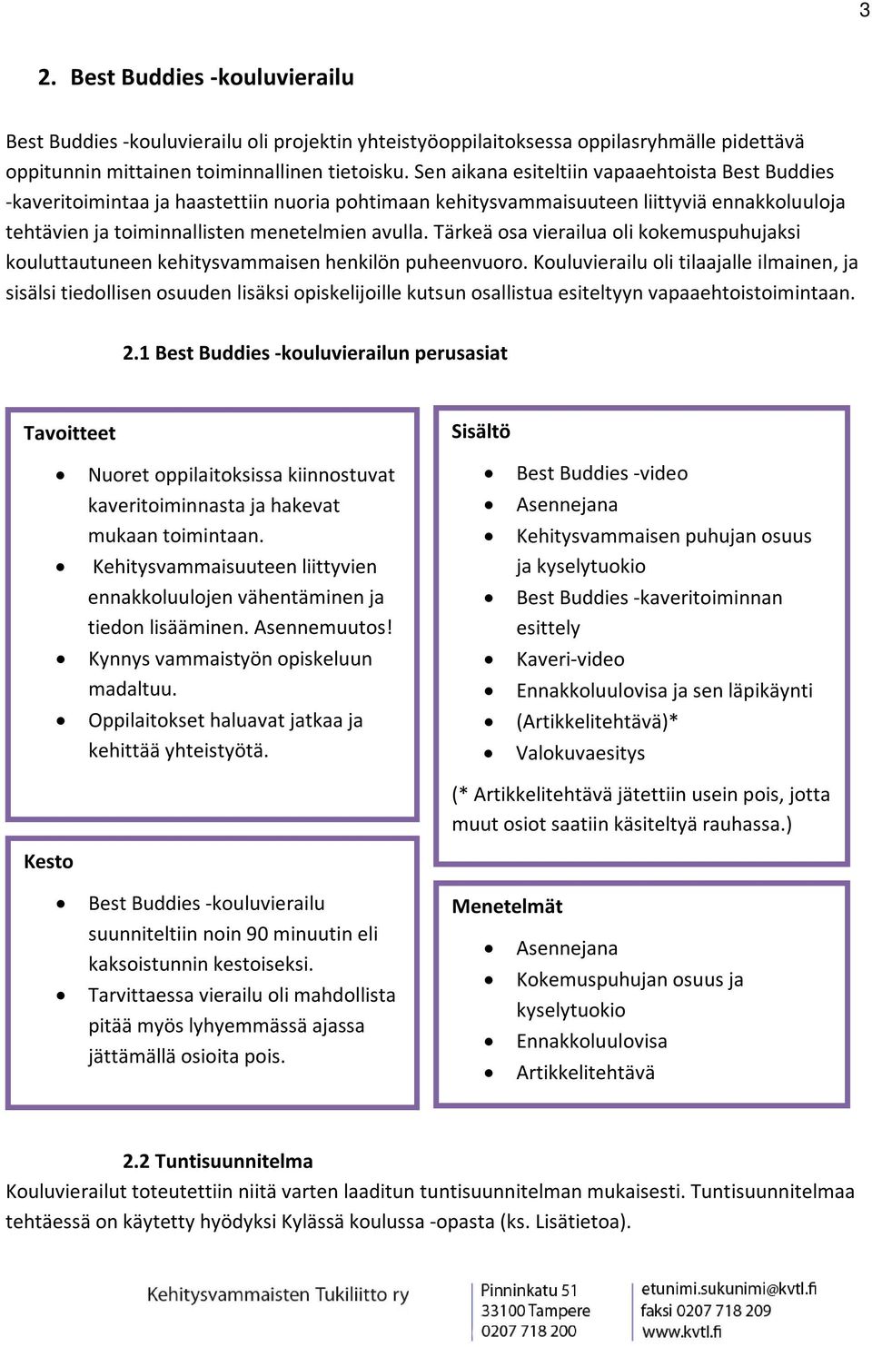 Tärkeä osa vierailua oli kokemuspuhujaksi kouluttautuneen kehitysvammaisen henkilön puheenvuoro.