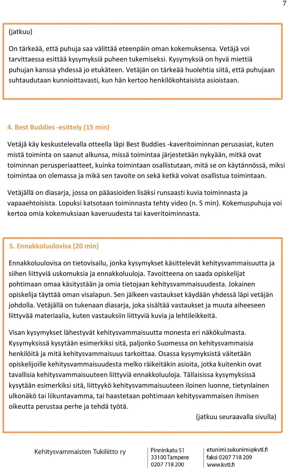 Best Buddies -esittely (15 min) Vetäjä käy keskustelevalla otteella läpi Best Buddies -kaveritoiminnan perusasiat, kuten mistä toiminta on saanut alkunsa, missä toimintaa järjestetään nykyään, mitkä