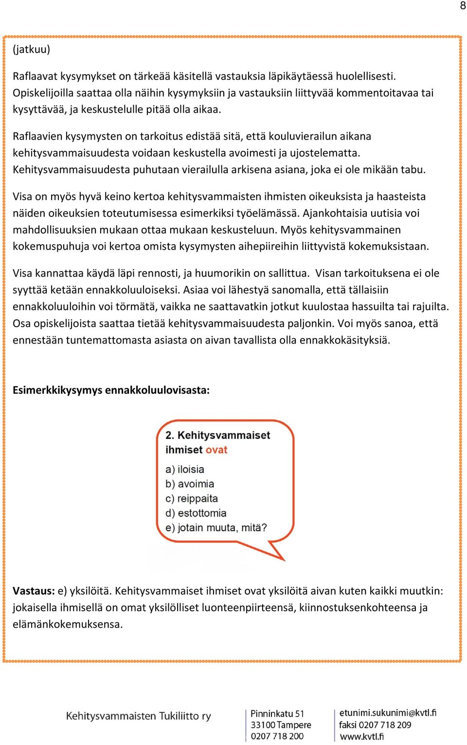 Raflaavien kysymysten on tarkoitus edistää sitä, että kouluvierailun aikana kehitysvammaisuudesta voidaan keskustella avoimesti ja ujostelematta.