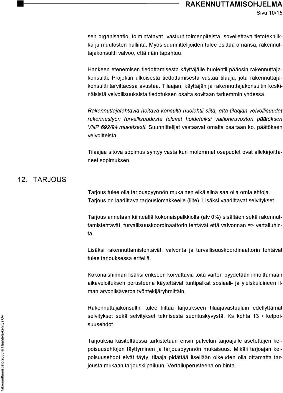 Projektin ulkoisesta tiedottamisesta vastaa tilaaja, jota rakennuttajakonsultti tarvittaessa avustaa.