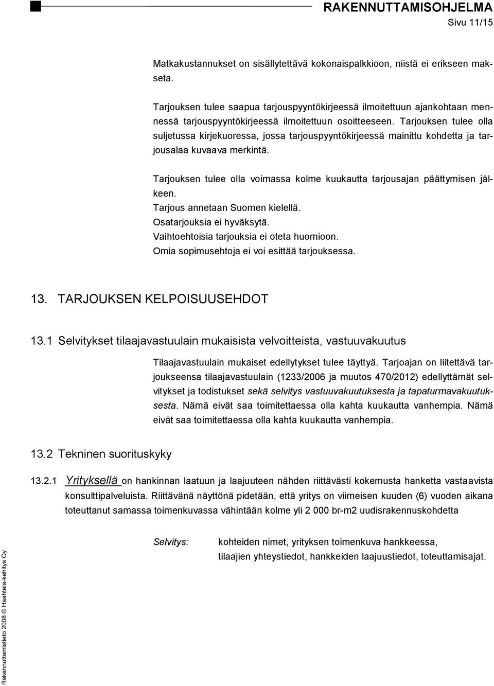 Tarjouksen tulee olla suljetussa kirjekuoressa, jossa tarjouspyyntökirjeessä mainittu kohdetta ja tarjousalaa kuvaava merkintä.