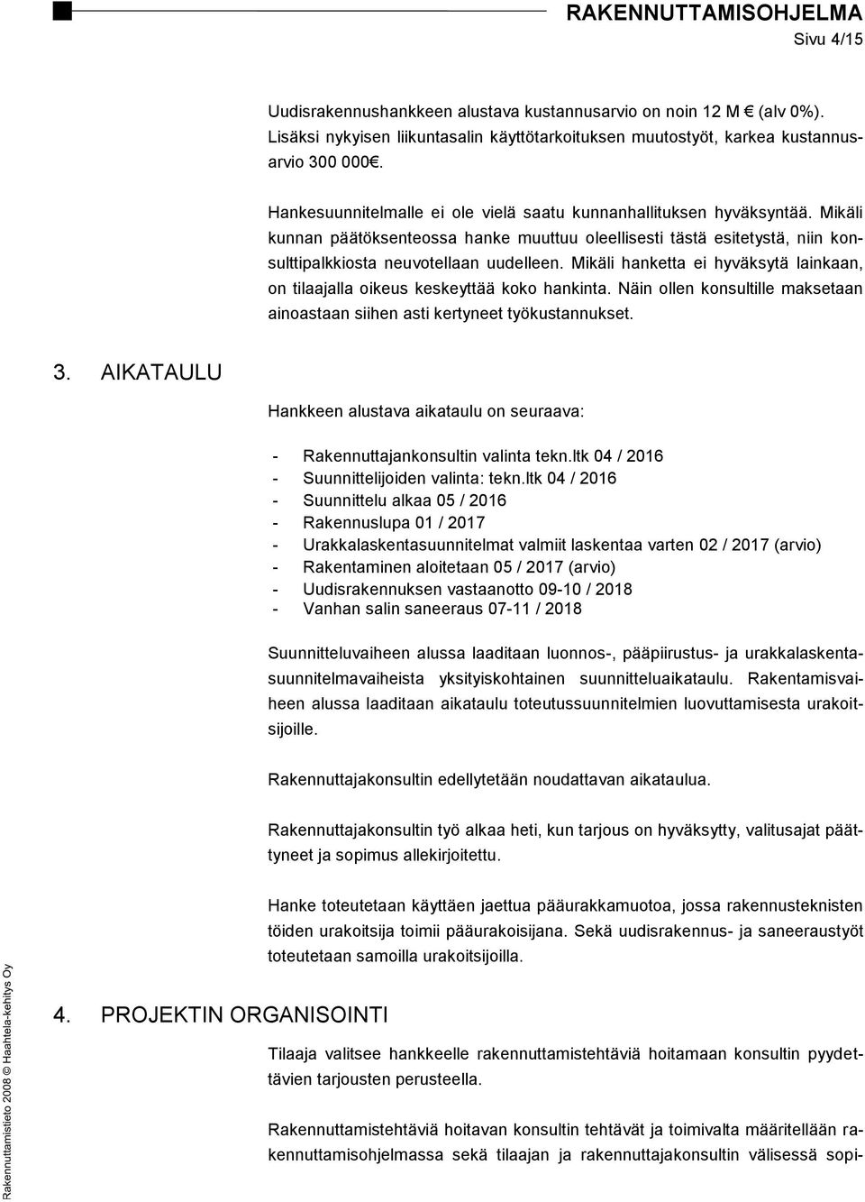 Mikäli hanketta ei hyväksytä lainkaan, on tilaajalla oikeus keskeyttää koko hankinta. Näin ollen konsultille maksetaan ainoastaan siihen asti kertyneet työkustannukset. 3.