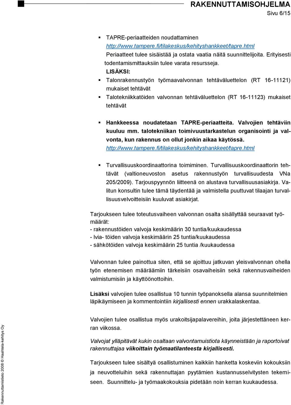 LISÄKSI: Talonrakennustyön työmaavalvonnan tehtäväluettelon (RT 16-11121) mukaiset tehtävät Talotekniikkatöiden valvonnan tehtäväluettelon (RT 16-11123) mukaiset tehtävät Hankkeessa noudatetaan