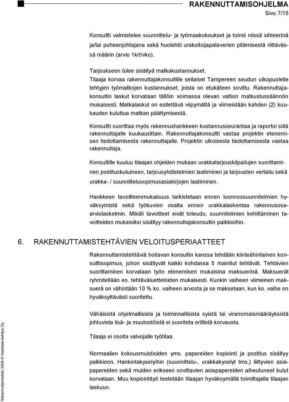 Rakennuttajakonsultin laskut korvataan tällöin voimassa olevan valtion matkustussäännön mukaisesti.