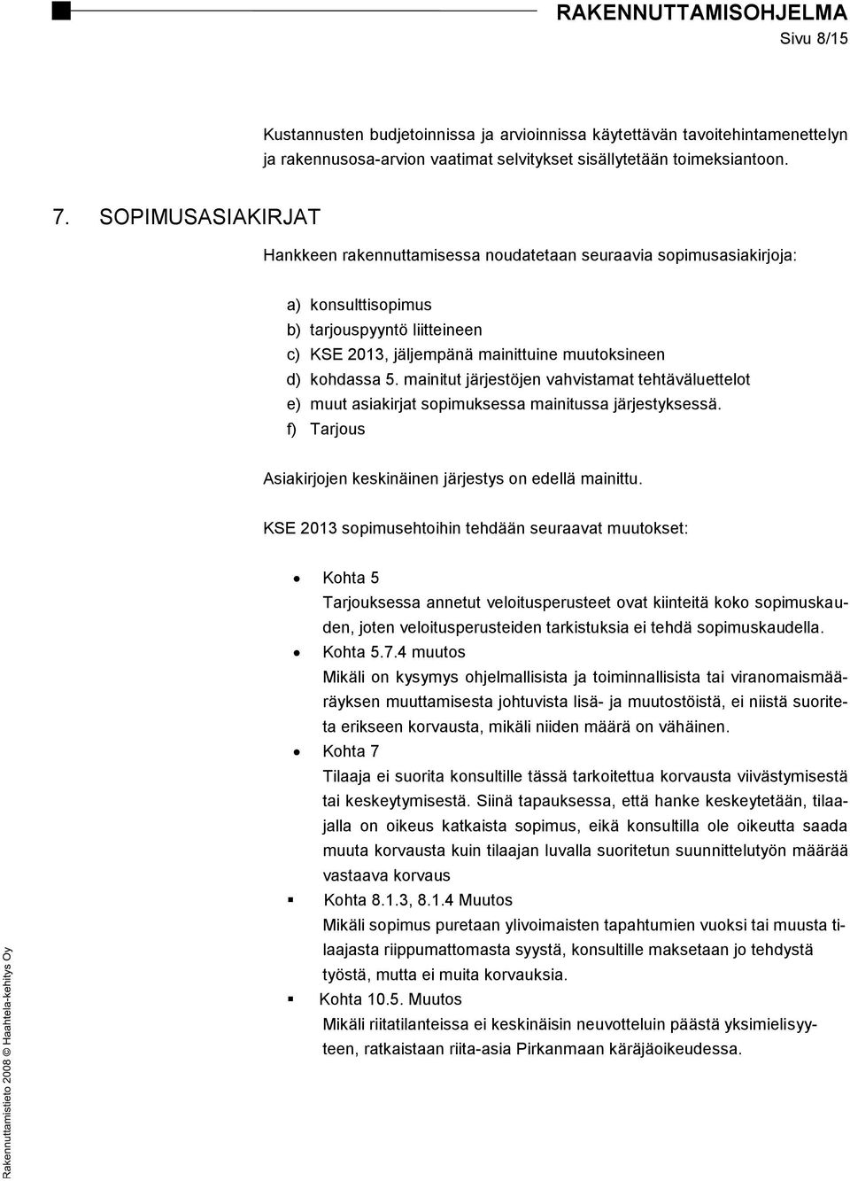 mainitut järjestöjen vahvistamat tehtäväluettelot e) muut asiakirjat sopimuksessa mainitussa järjestyksessä. f) Tarjous Asiakirjojen keskinäinen järjestys on edellä mainittu.