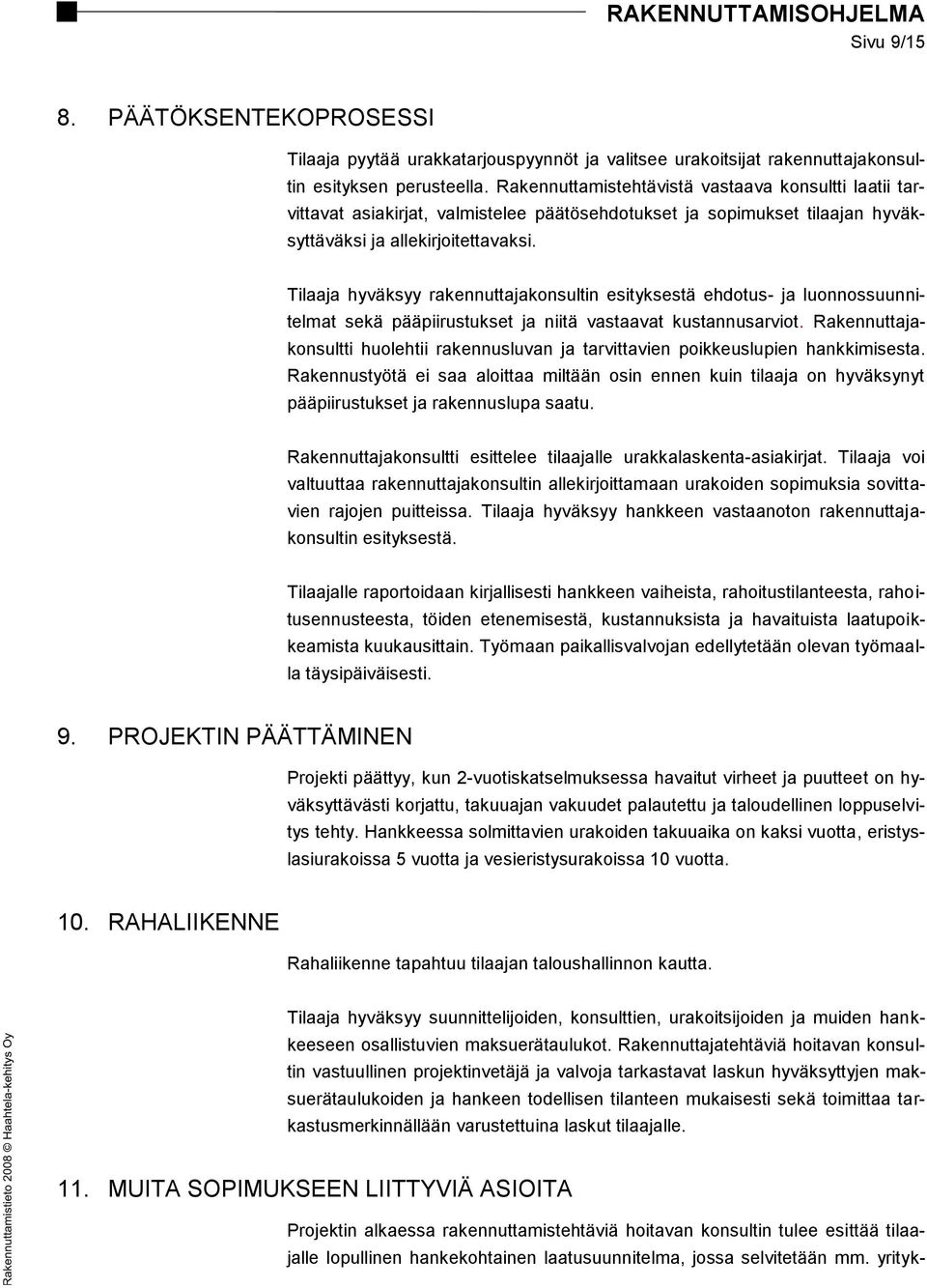 Tilaaja hyväksyy rakennuttajakonsultin esityksestä ehdotus- ja luonnossuunnitelmat sekä pääpiirustukset ja niitä vastaavat kustannusarviot.