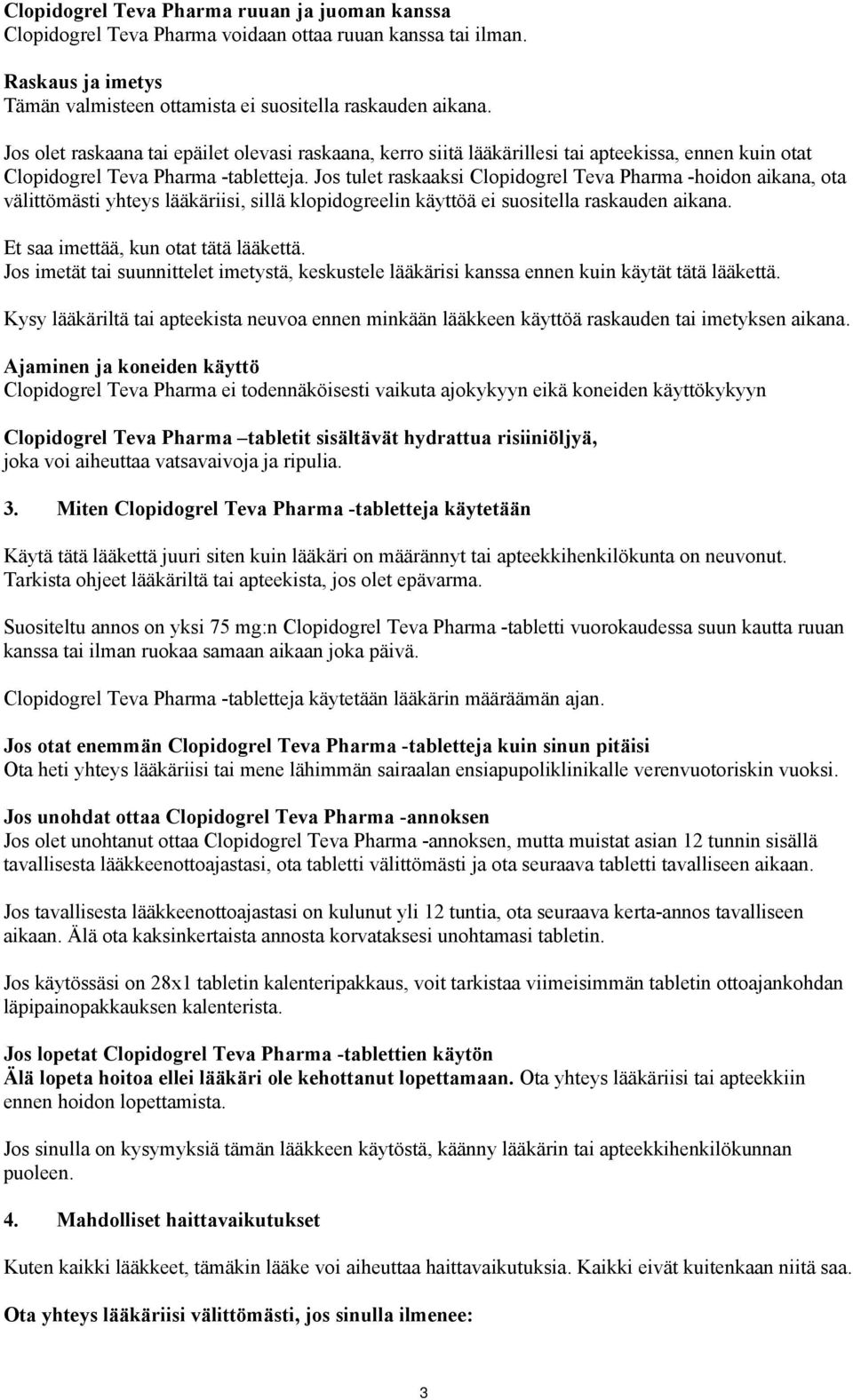 Jos tulet raskaaksi Clopidogrel Teva Pharma -hoidon aikana, ota välittömästi yhteys lääkäriisi, sillä klopidogreelin käyttöä ei suositella raskauden aikana. Et saa imettää, kun otat tätä lääkettä.