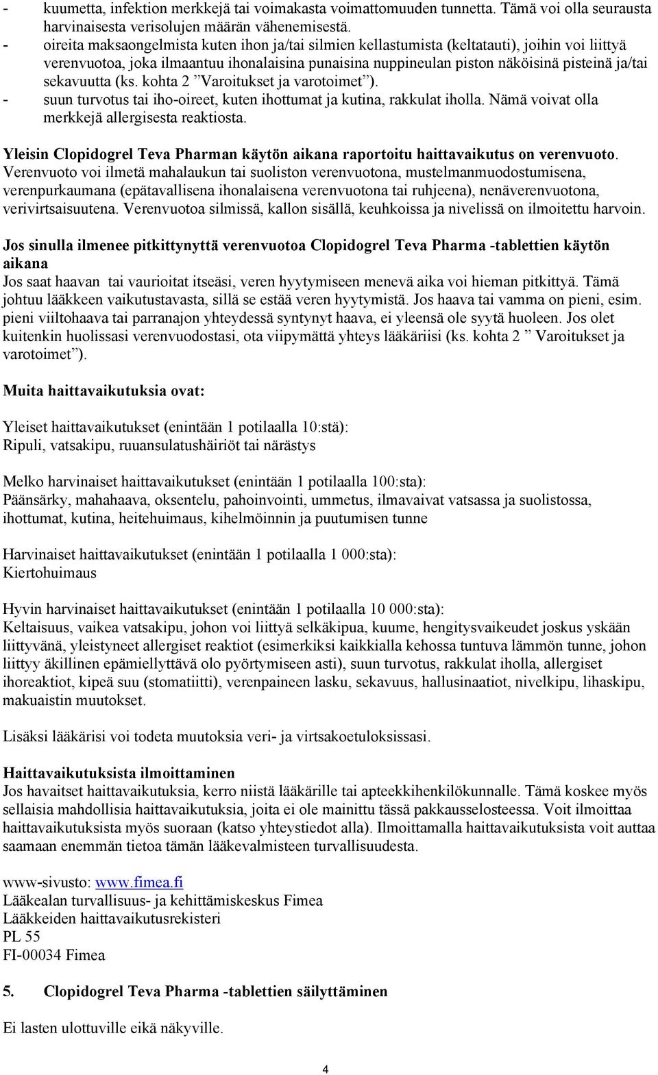 sekavuutta (ks. kohta 2 Varoitukset ja varotoimet ). - suun turvotus tai iho-oireet, kuten ihottumat ja kutina, rakkulat iholla. Nämä voivat olla merkkejä allergisesta reaktiosta.