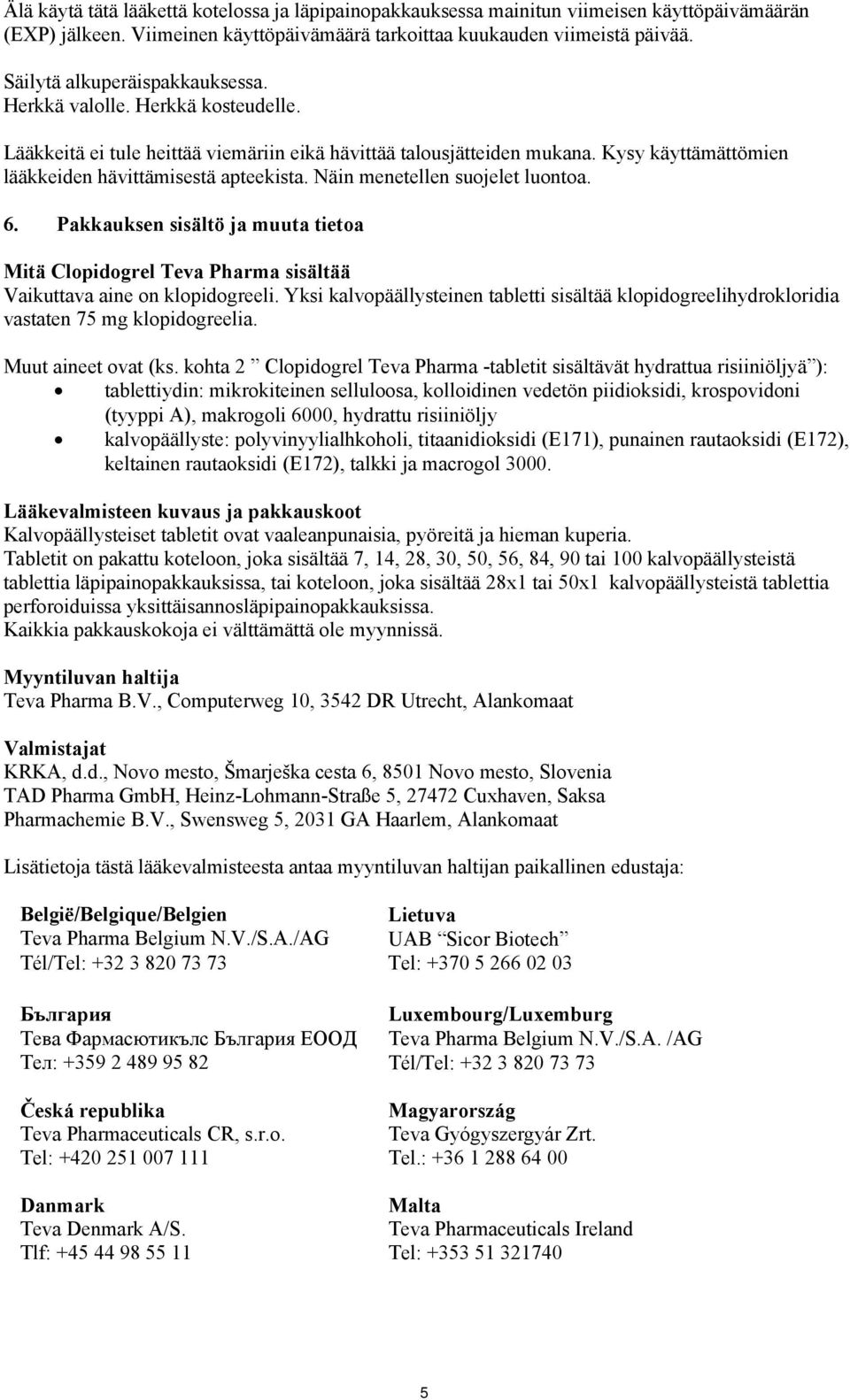 Näin menetellen suojelet luontoa. 6. Pakkauksen sisältö ja muuta tietoa Mitä Clopidogrel Teva Pharma sisältää Vaikuttava aine on klopidogreeli.