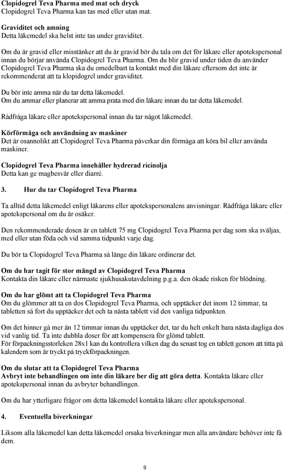 Om du blir gravid under tiden du använder Clopidogrel Teva Pharma ska du omedelbart ta kontakt med din läkare eftersom det inte är rekommenderat att ta klopidogrel under graviditet.