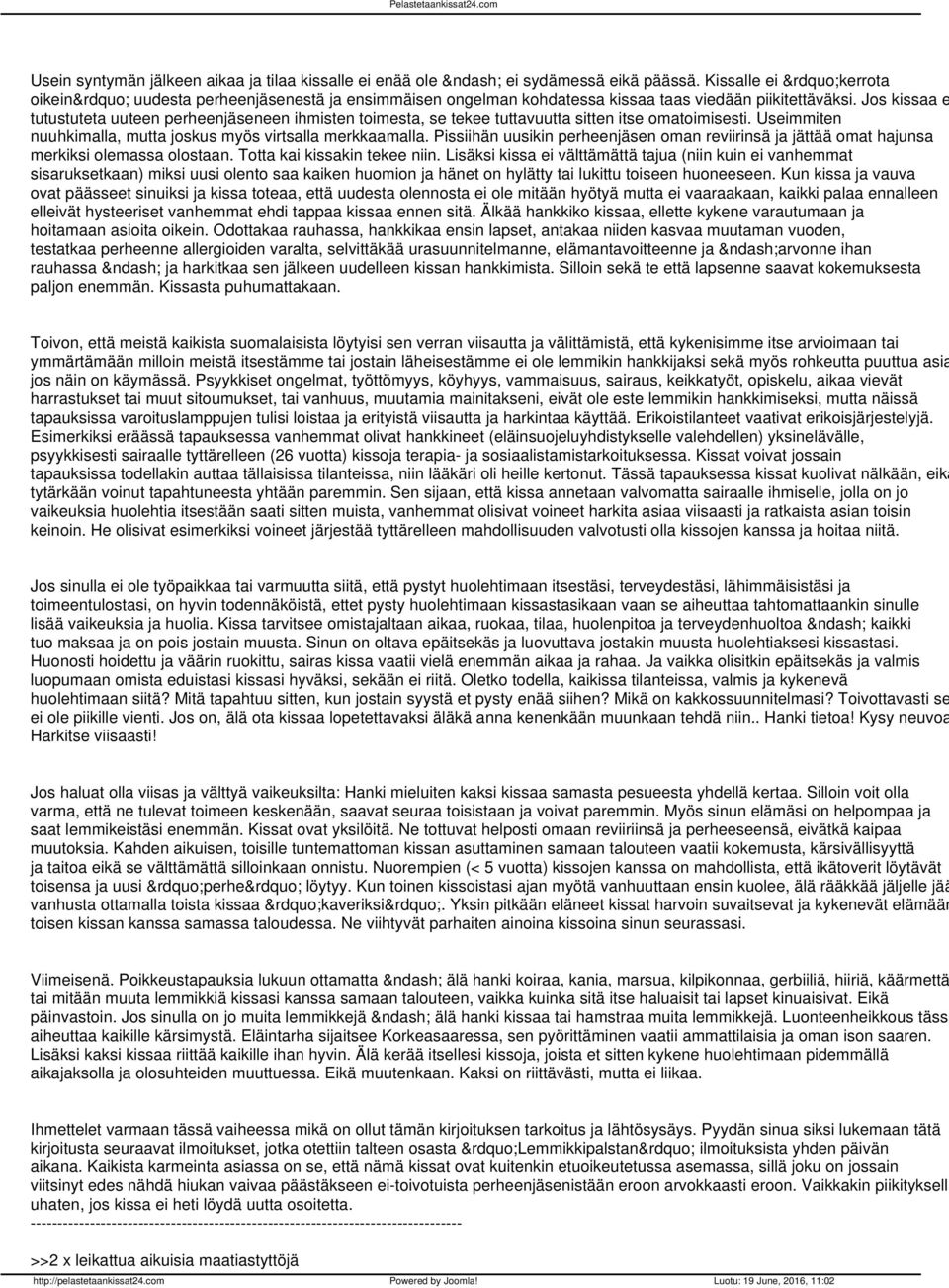 Jos kissaa e tutustuteta uuteen perheenjäseneen ihmisten toimesta, se tekee tuttavuutta sitten itse omatoimisesti. Useimmiten nuuhkimalla, mutta joskus myös virtsalla merkkaamalla.
