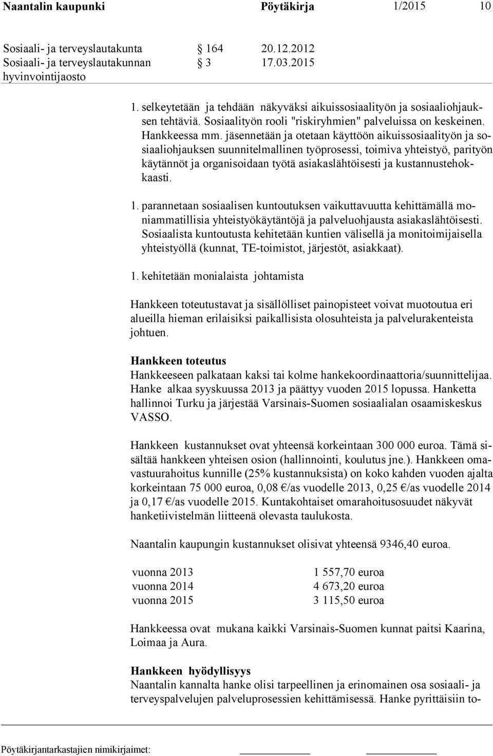 jäsennetään ja otetaan käyttöön ai kuisso siaalityön ja sosiaalioh jauksen suunnitelmallinen työprosessi, toimiva yhteistyö, pari työn käytän nöt ja organisoidaan työtä asiakas lähtöisesti ja