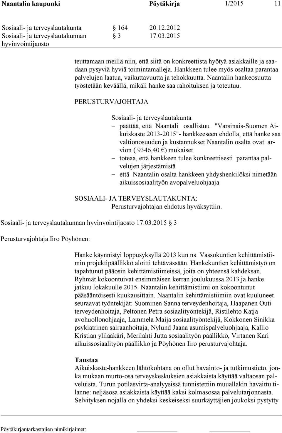Hankkeen tulee myös osaltaa pa rantaa palvelujen laatua, vaikuttavuutta ja tehokkuutta. Naantalin hanke osuutta työstetään keväällä, mikäli hanke saa rahoituksen ja toteutuu.
