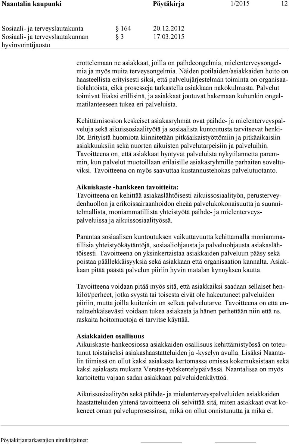 Näiden potilaiden/asiakkaiden hoito on haas teel lis ta erityisesti siksi, että palvelujärjestelmän toiminta on or ga ni saatio läh töis tä, eikä prosesseja tarkastella asiakkaan näkökulmasta.