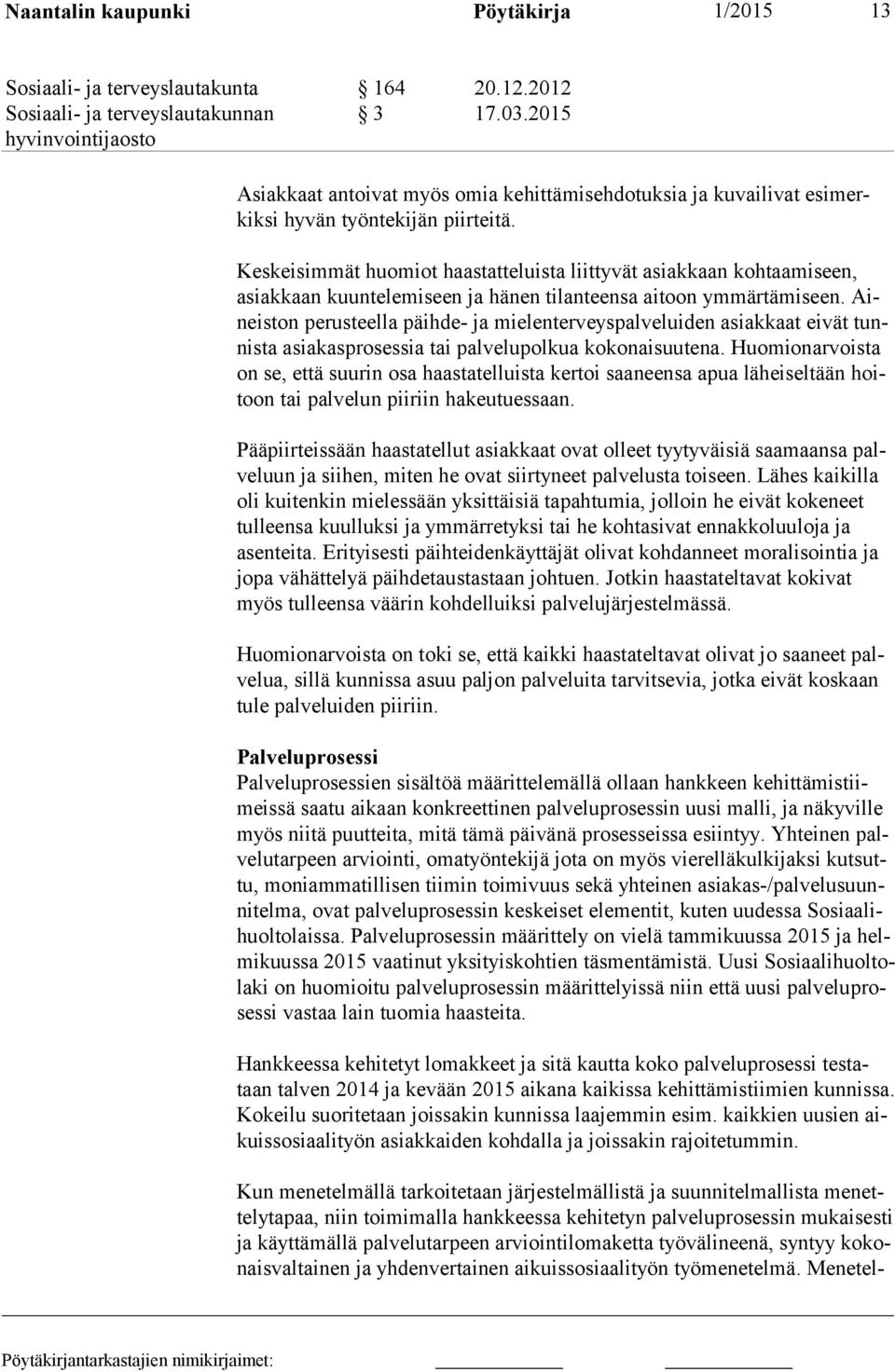 Keskeisimmät huomiot haastatteluista liittyvät asiakkaan kohtaamiseen, asiak kaan kuuntelemiseen ja hänen tilanteensa aitoon ymmärtämiseen.