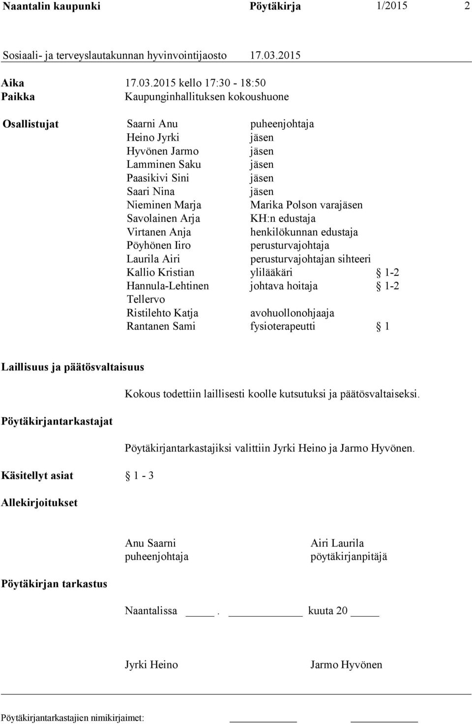 2015 kello 17:30-18:50 Paikka Kaupunginhallituksen kokoushuone Osallistujat Saarni Anu puheenjohtaja Heino Jyrki jäsen Hyvönen Jarmo jäsen Lamminen Saku jäsen Paasikivi Sini jäsen Saari Nina jäsen