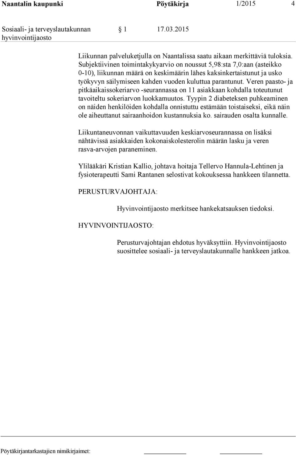 Veren paasto- ja pitkäaikaissokeriarvo -seurannassa on 11 asiakkaan kohdalla toteutunut tavoiteltu sokeriarvon luokkamuutos.
