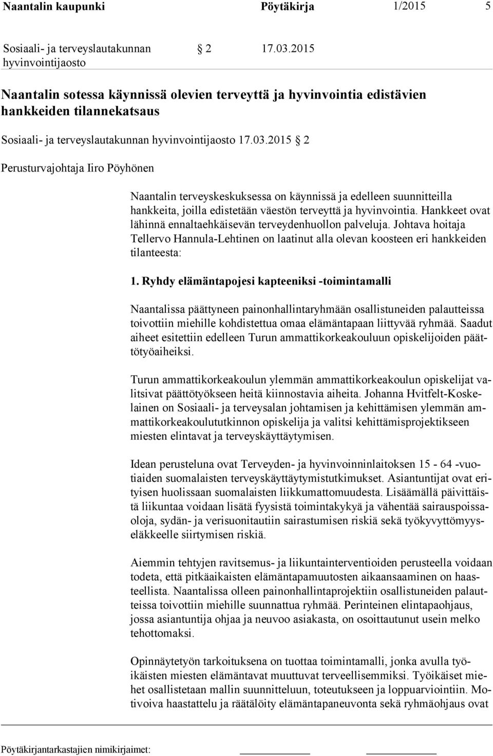 2015 2 Perusturvajohtaja Iiro Pöyhönen Naantalin terveyskeskuksessa on käynnissä ja edelleen suunnitteilla hankkeita, joilla edis te tään väestön terveyttä ja hyvinvointia.