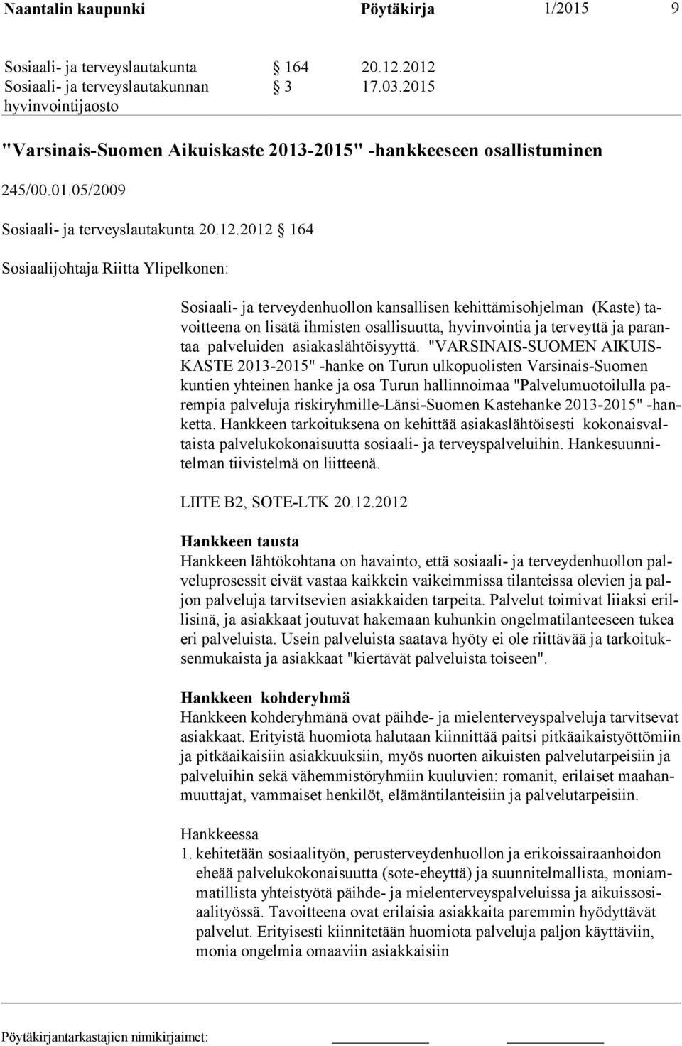 2012 164 Sosiaalijohtaja Riitta Ylipelkonen: Sosiaali- ja terveydenhuollon kansallisen kehittämisohjelman (Kaste) tavoitteena on lisätä ihmisten osallisuutta, hyvinvointia ja terveyttä ja parantaa
