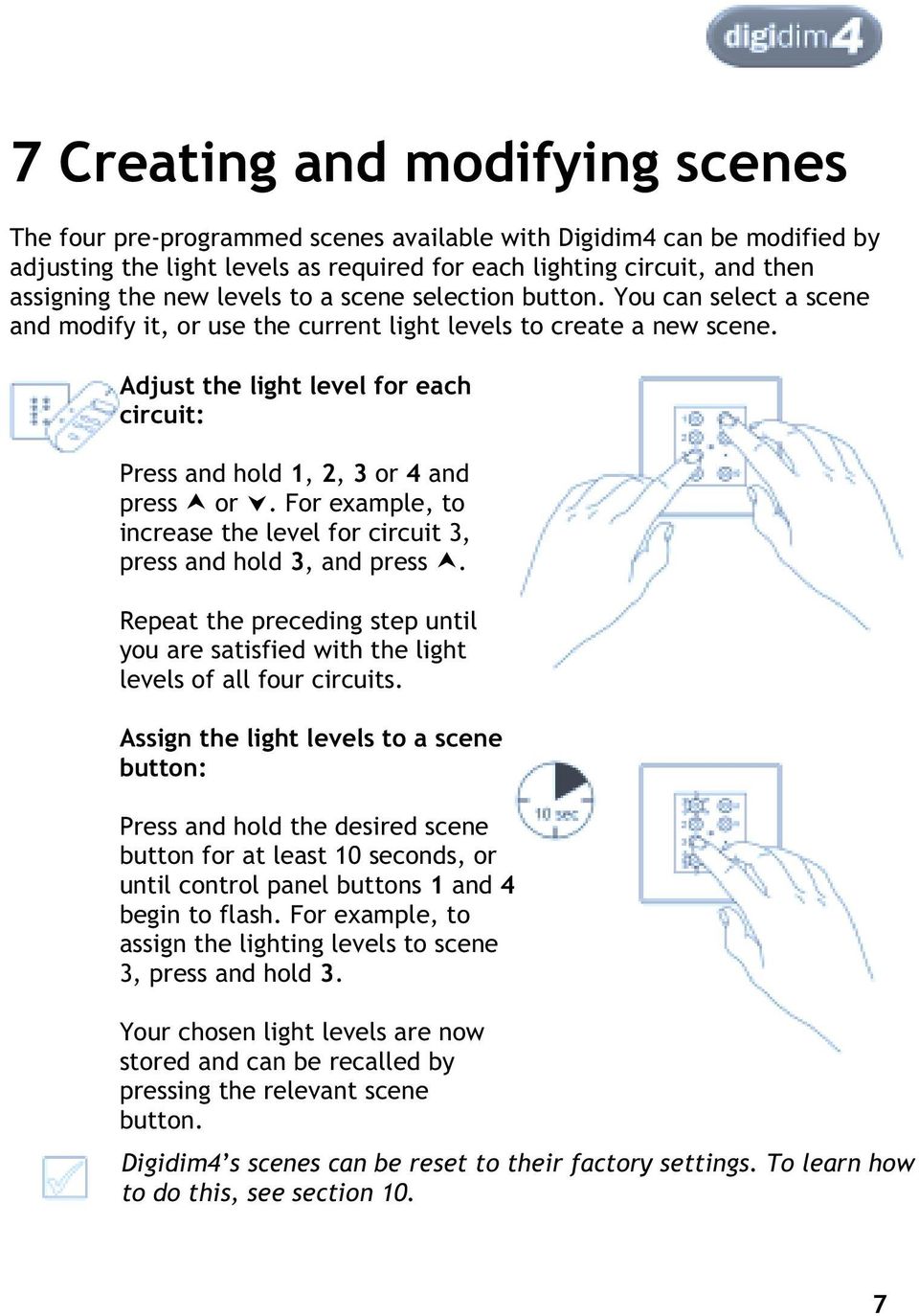 Adjust the light level for each circuit: Press and hold 1, 2, 3 or 4 and press or. For example, to increase the level for circuit 3, press and hold 3, and press.