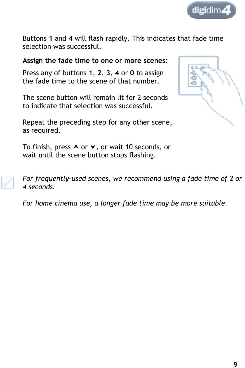 The scene button will remain lit for 2 seconds to indicate that selection was successful. Repeat the preceding step for any other scene, as required.