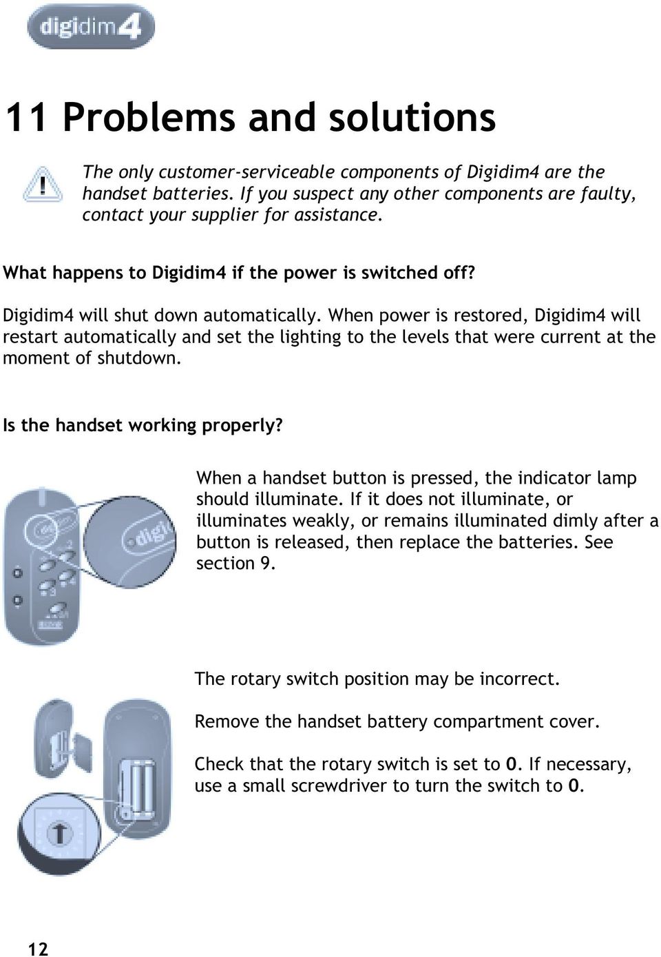 When power is restored, Digidim4 will restart automatically and set the lighting to the levels that were current at the moment of shutdown. Is the handset working properly?