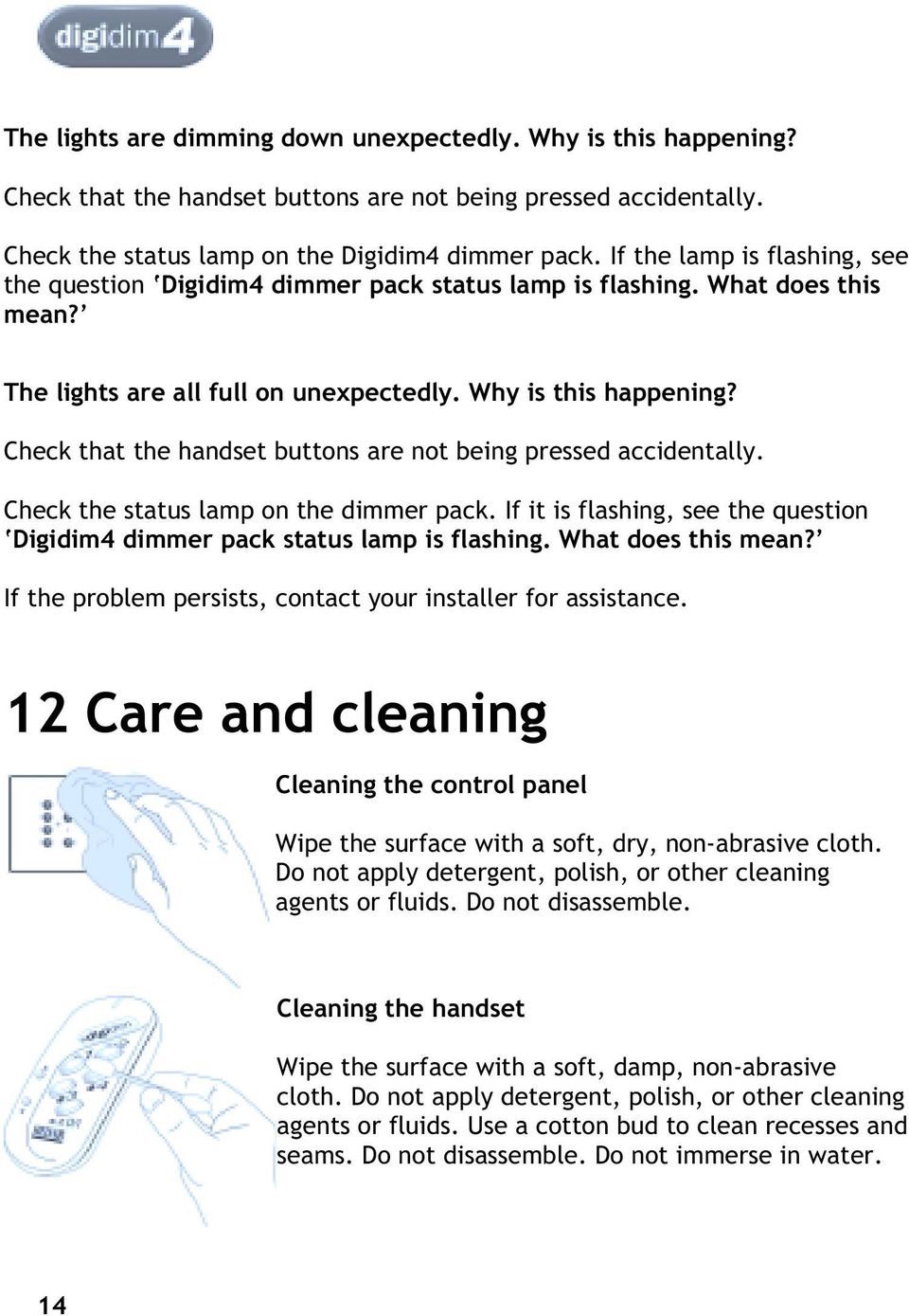 Check that the handset buttons are not being pressed accidentally. Check the status lamp on the dimmer pack. If it is flashing, see the question Digidim4 dimmer pack status lamp is flashing.