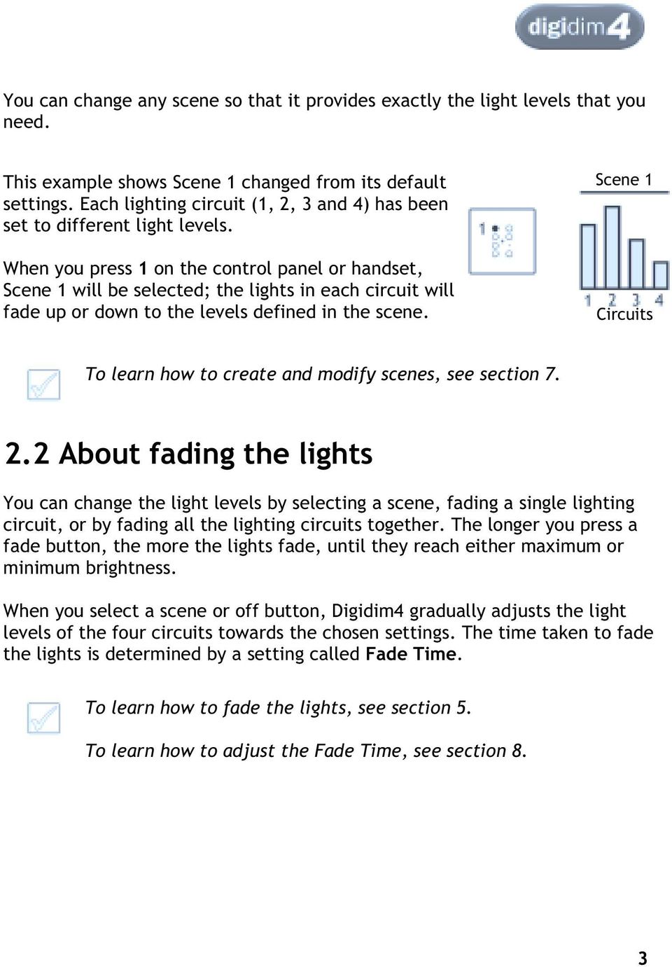 When you press 1 on the control panel or handset, Scene 1 will be selected; the lights in each circuit will fade up or down to the levels defined in the scene.