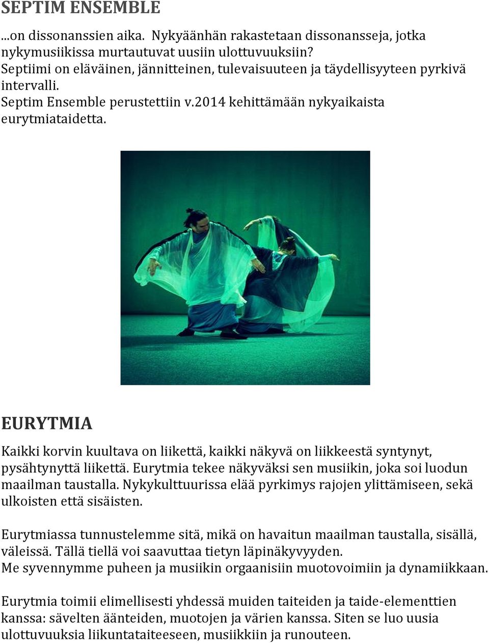 EURYTMIA Kaikki korvin kuultava on liikettä, kaikki näkyvä on liikkeestä syntynyt, pysähtynyttä liikettä. Eurytmia tekee näkyväksi sen musiikin, joka soi luodun maailman taustalla.