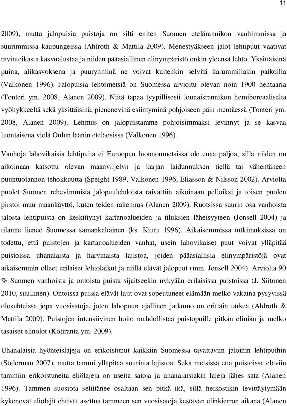 Yksittäisinä puina, alikasvoksena ja puuryhminä ne voivat kuitenkin selvitä karummillakin paikoilla (Valkonen 1996). Jalopuisia lehtometsiä on Suomessa arvioitu olevan noin 1900 hehtaaria (Tonteri ym.