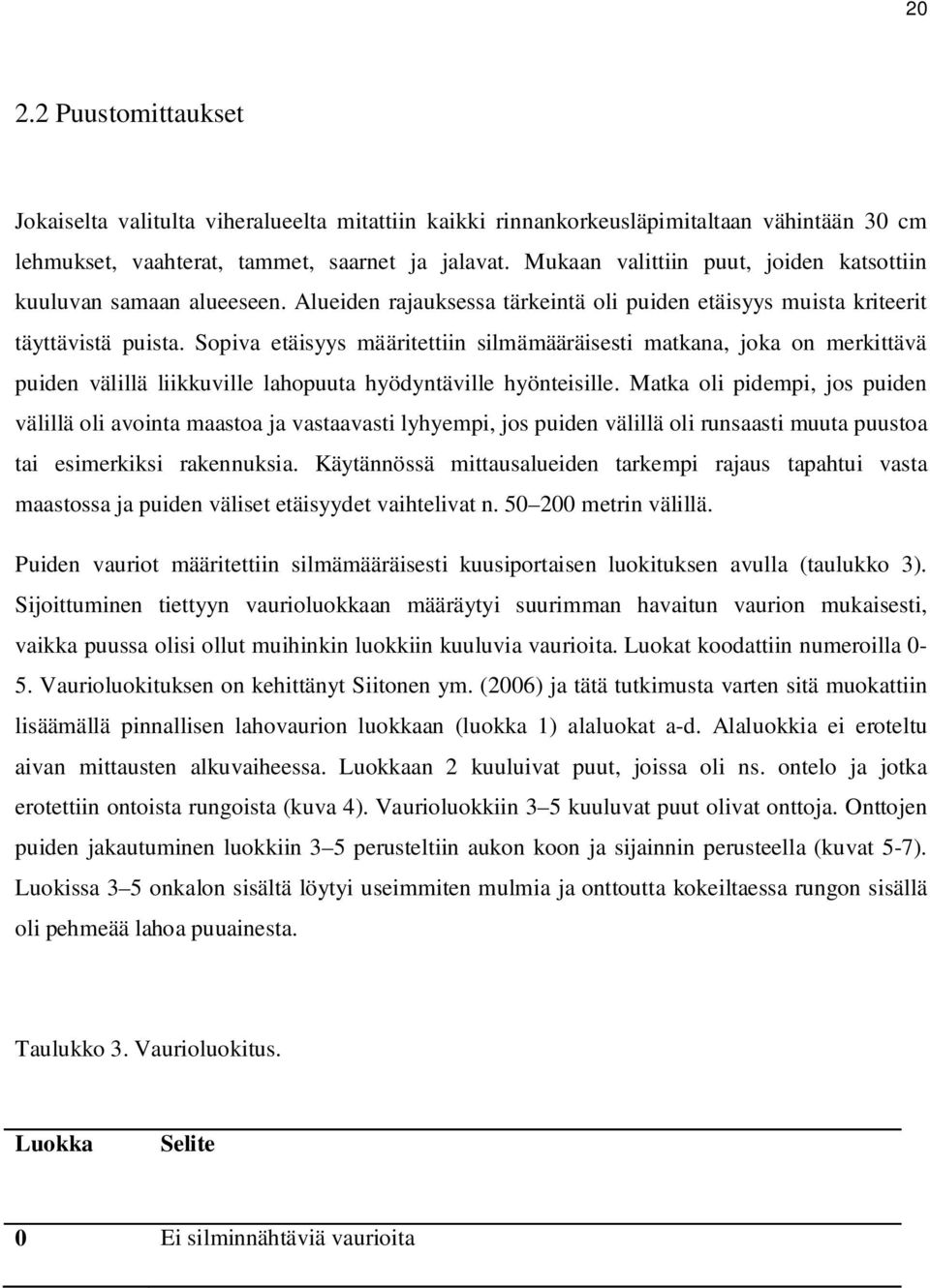 Sopiva etäisyys määritettiin silmämääräisesti matkana, joka on merkittävä puiden välillä liikkuville lahopuuta hyödyntäville hyönteisille.