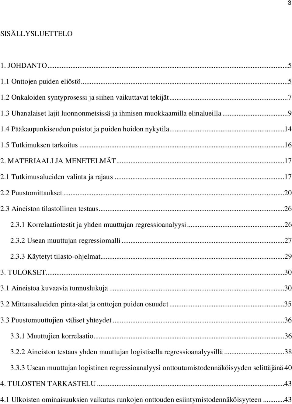 ..17 2.1 Tutkimusalueiden valinta ja rajaus...17 2.2 Puustomittaukset...20 2.3 Aineiston tilastollinen testaus...26 2.3.1 Korrelaatiotestit ja yhden muuttujan regressioanalyysi... 26 2.3.2 Usean muuttujan regressiomalli.