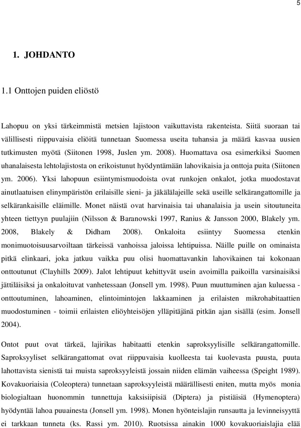 Huomattava osa esimerkiksi Suomen uhanalaisesta lehtolajistosta on erikoistunut hyödyntämään lahovikaisia ja onttoja puita (Siitonen ym. 2006).