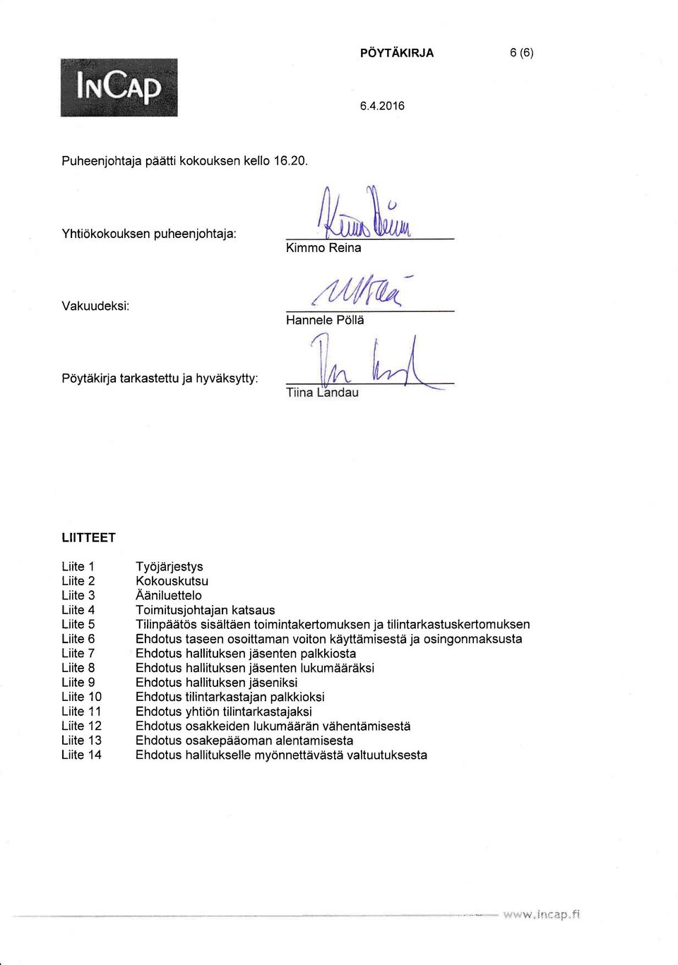 sisältäen toimintakertomuksen ja tilintarkastuskertom uksen Ehdotus taseen osoittaman voiton käyttämisestä ja osingonmaksusta Ehdotus hallituksen jäsenten palkkiosta Ehdotus hallituksen jäsenten