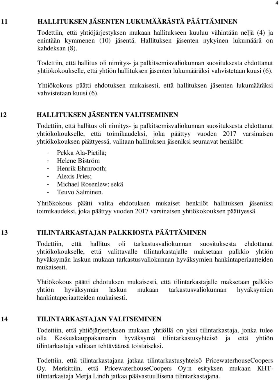 Todettiin, että hallitus oli nimitys- ja palkitsemisvaliokunnan suosituksesta ehdottanut yhtiökokoukselle, että yhtiön hallituksen jäsenten lukumääräksi vahvistetaan kuusi (6).