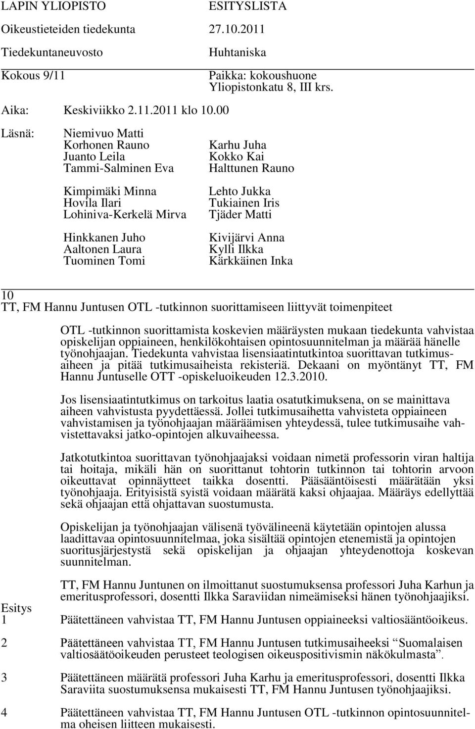 Dekaani on myöntänyt TT, FM Hannu Juntuselle OTT -opiskeluoikeuden 12.3.2010. Jos lisensiaatintutkimus on tarkoitus laatia osatutkimuksena, on se mainittava aiheen vahvistusta pyydettäessä.