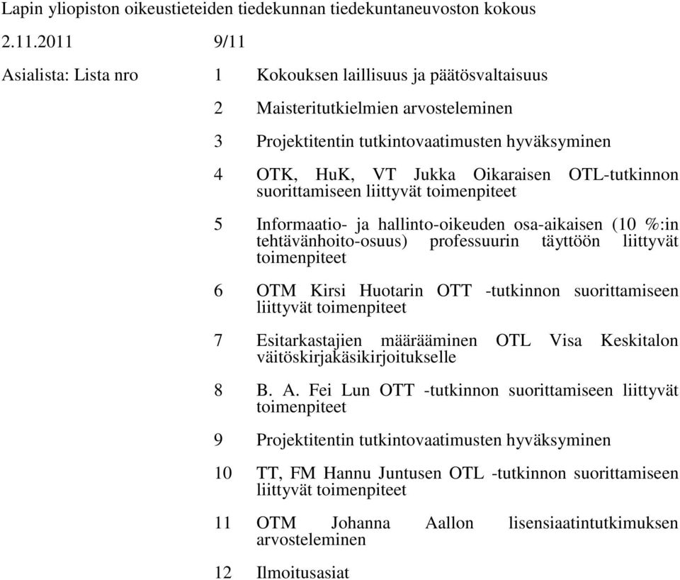 OTL-tutkinnon suorittamiseen liittyvät toimenpiteet 5 Informaatio- ja hallinto-oikeuden osa-aikaisen (10 %:in tehtävänhoito-osuus) professuurin täyttöön liittyvät toimenpiteet 6 OTM Kirsi Huotarin