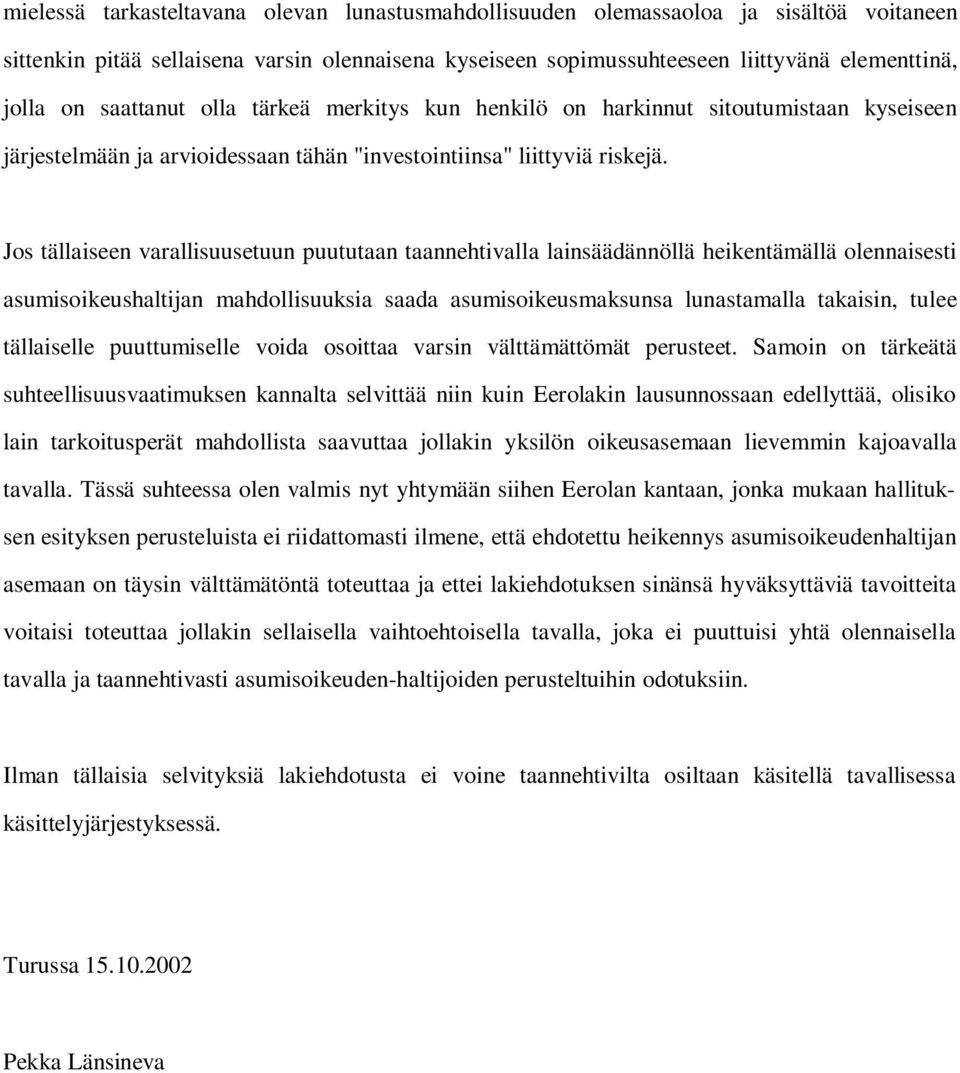 Jos tällaiseen varallisuusetuun puututaan taannehtivalla lainsäädännöllä heikentämällä olennaisesti asumisoikeushaltijan mahdollisuuksia saada asumisoikeusmaksunsa lunastamalla takaisin, tulee