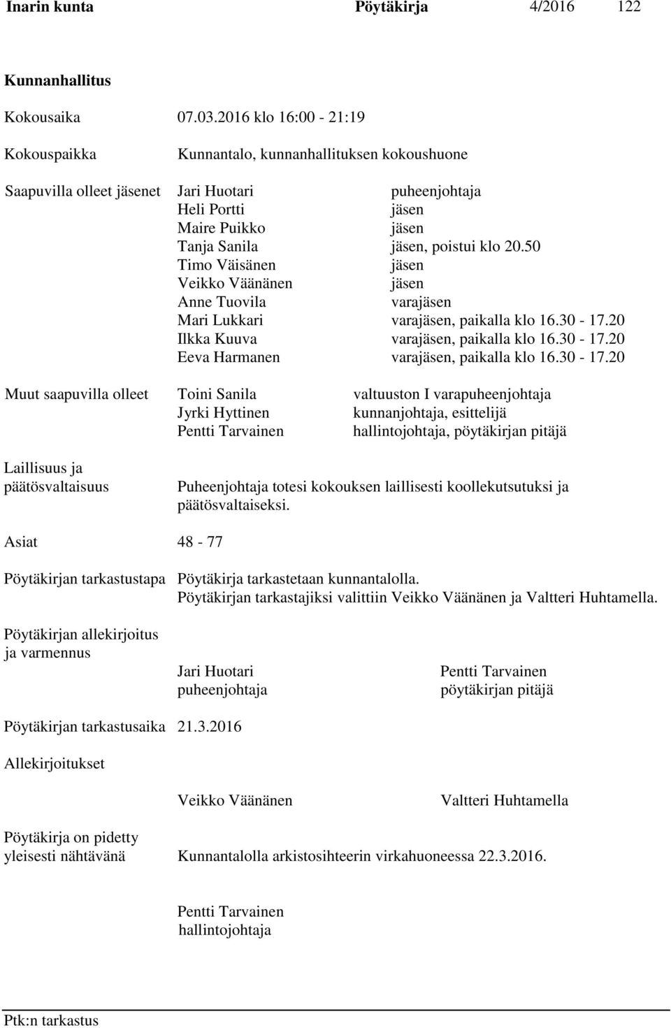 20.50 Timo Väisänen jäsen Veikko Väänänen jäsen Anne Tuovila varajäsen Mari Lukkari varajäsen, paikalla klo 16.30-17.20 Ilkka Kuuva varajäsen, paikalla klo 16.30-17.20 Eeva Harmanen varajäsen, paikalla klo 16.