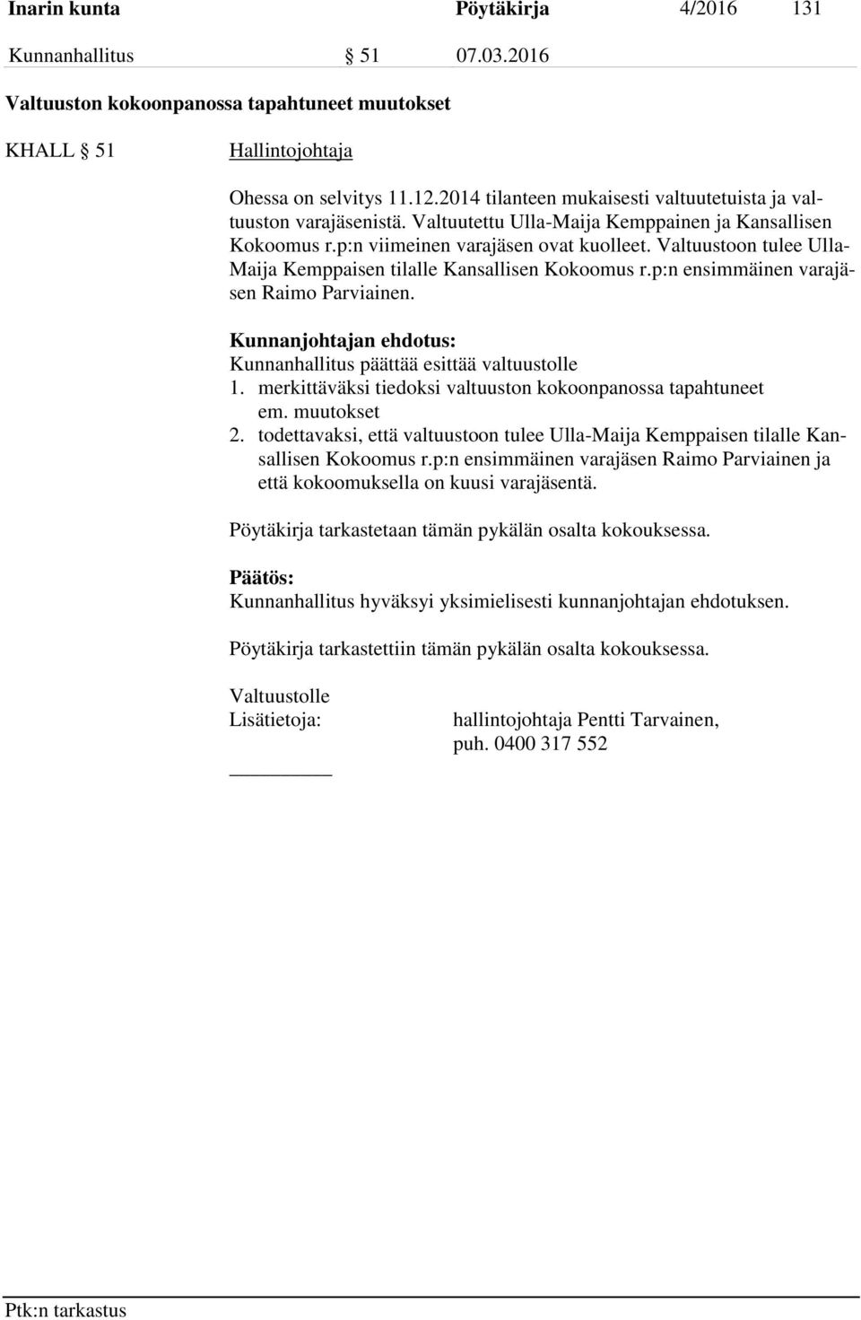 Valtuustoon tulee Ulla- Maija Kemppaisen tilalle Kansallisen Kokoomus r.p:n ensimmäinen varajäsen Raimo Parviainen. Kunnanhallitus päättää esittää valtuustolle 1.