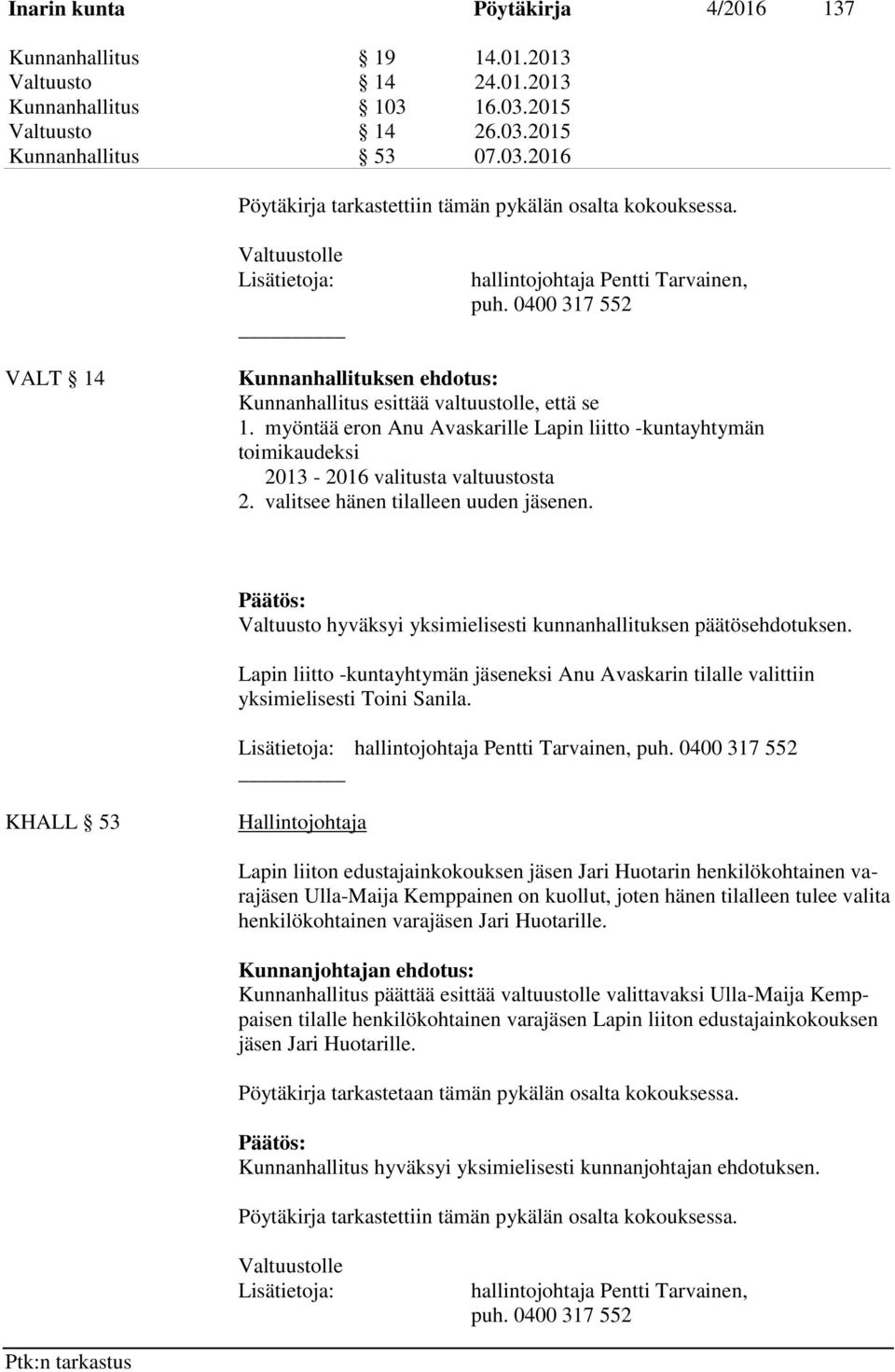 myöntää eron Anu Avaskarille Lapin liitto -kuntayhtymän toimikaudeksi 2013-2016 valitusta valtuustosta 2. valitsee hänen tilalleen uuden jäsenen.
