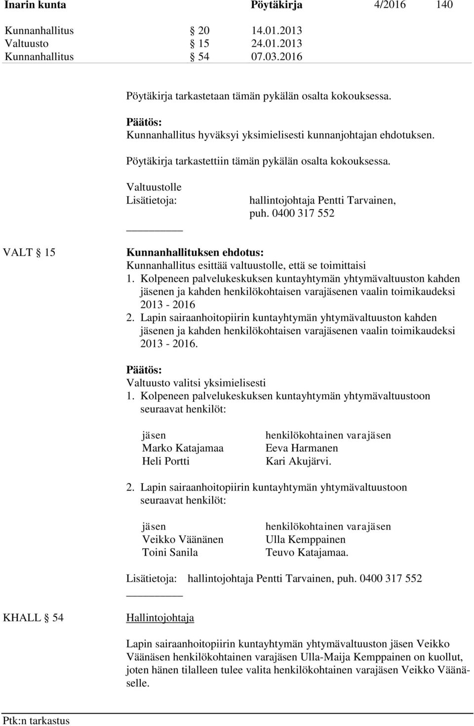 Valtuustolle VALT 15 Kunnanhallituksen ehdotus: Kunnanhallitus esittää valtuustolle, että se toimittaisi 1.