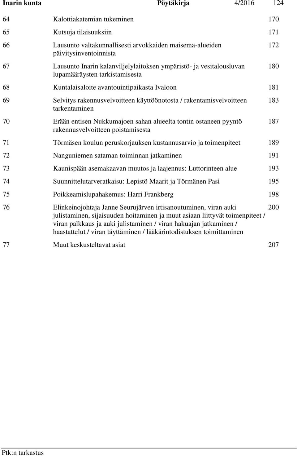 rakentamisvelvoitteen tarkentaminen 70 Erään entisen Nukkumajoen sahan alueelta tontin ostaneen pyyntö rakennusvelvoitteen poistamisesta 71 Törmäsen koulun peruskorjauksen kustannusarvio ja