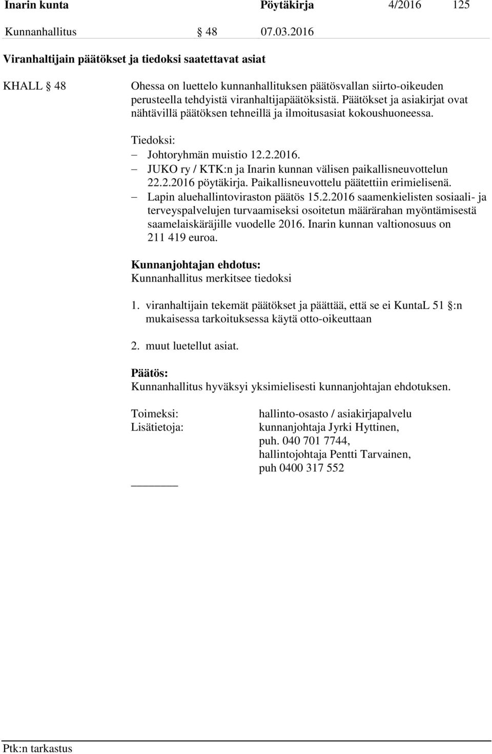 Päätökset ja asiakirjat ovat nähtävillä päätöksen tehneillä ja ilmoitusasiat kokoushuoneessa. Tiedoksi: Johtoryhmän muistio 12.2.2016. JUKO ry / KTK:n ja Inarin kunnan välisen paikallisneuvottelun 22.