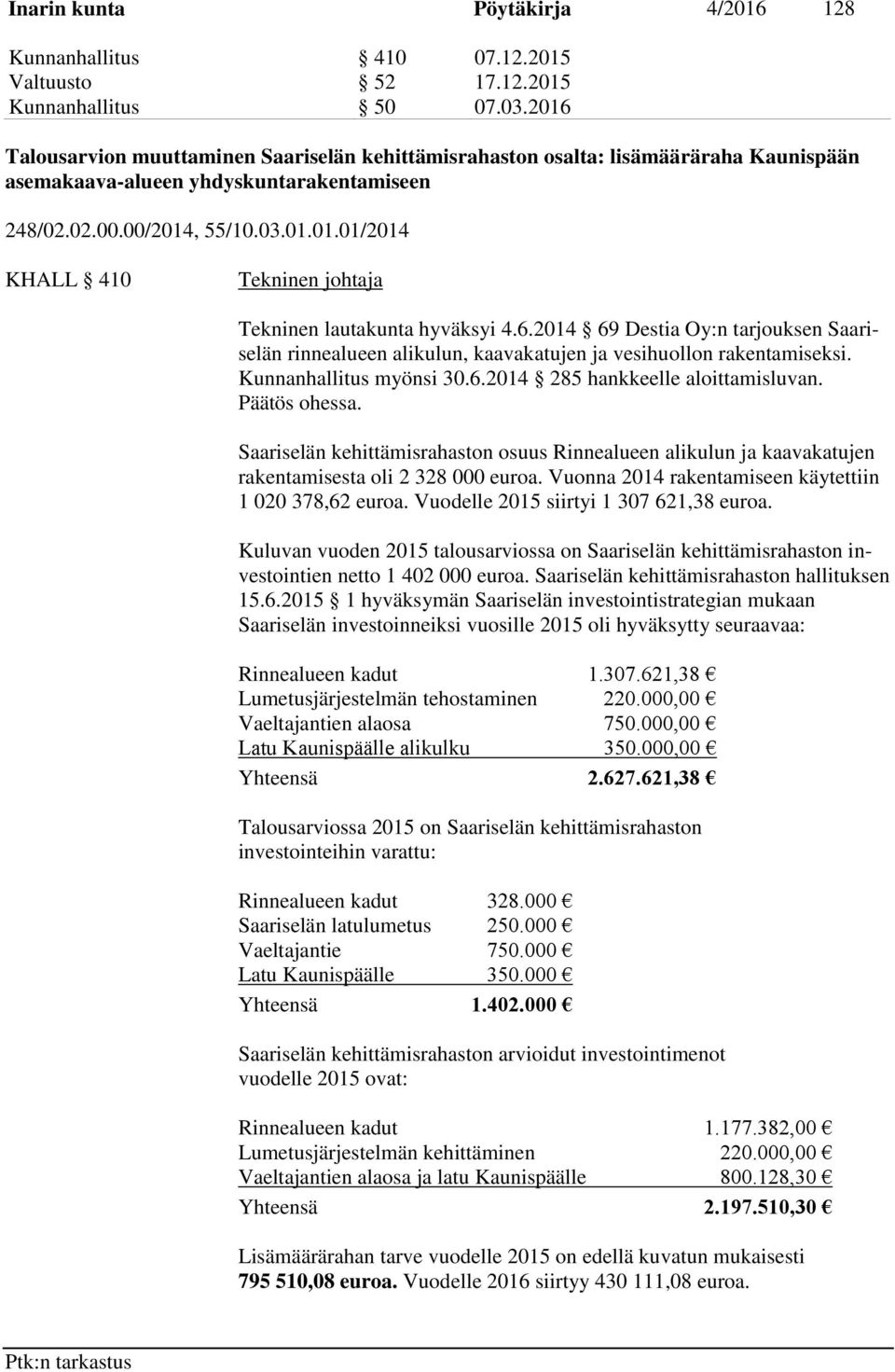 6.2014 69 Destia Oy:n tarjouksen Saariselän rinnealueen alikulun, kaavakatujen ja vesihuollon rakentamiseksi. Kunnanhallitus myönsi 30.6.2014 285 hankkeelle aloittamisluvan. Päätös ohessa.