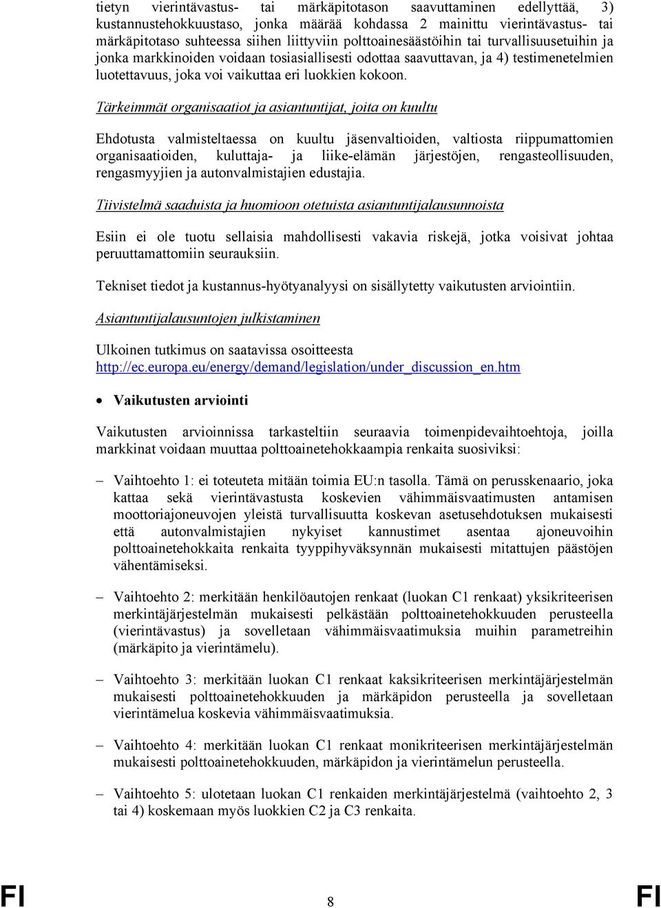 223 Tärkeimmät organisaatiot ja asiantuntijat, joita on kuultu Ehdotusta valmisteltaessa on kuultu jäsenvaltioiden, valtiosta riippumattomien organisaatioiden, kuluttaja- ja liike-elämän järjestöjen,